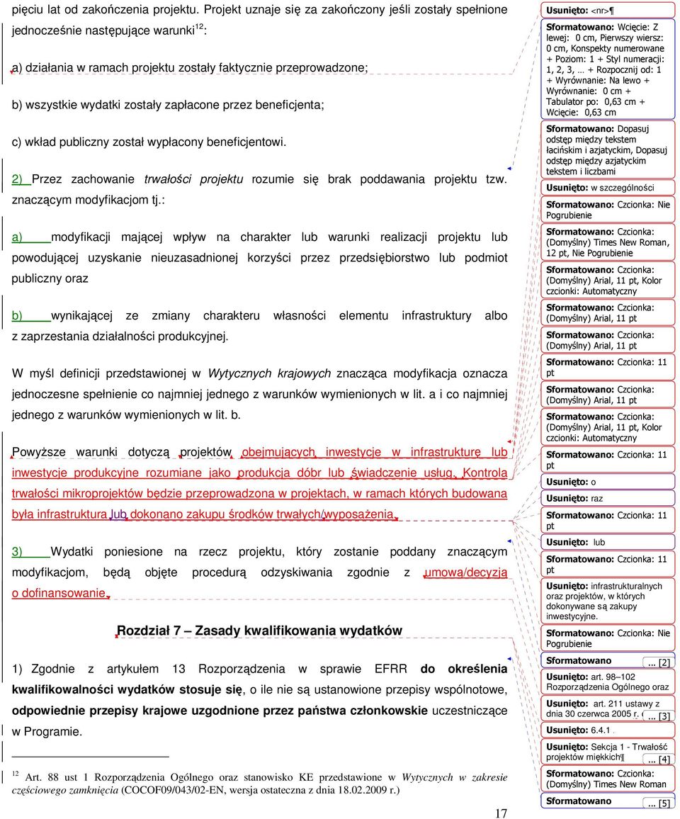 przez beneficjenta; c) wkład publiczny został wypłacony beneficjentowi. 2) Przez zachowanie trwałości projektu rozumie się brak poddawania projektu tzw. znaczącym modyfikacjom tj.