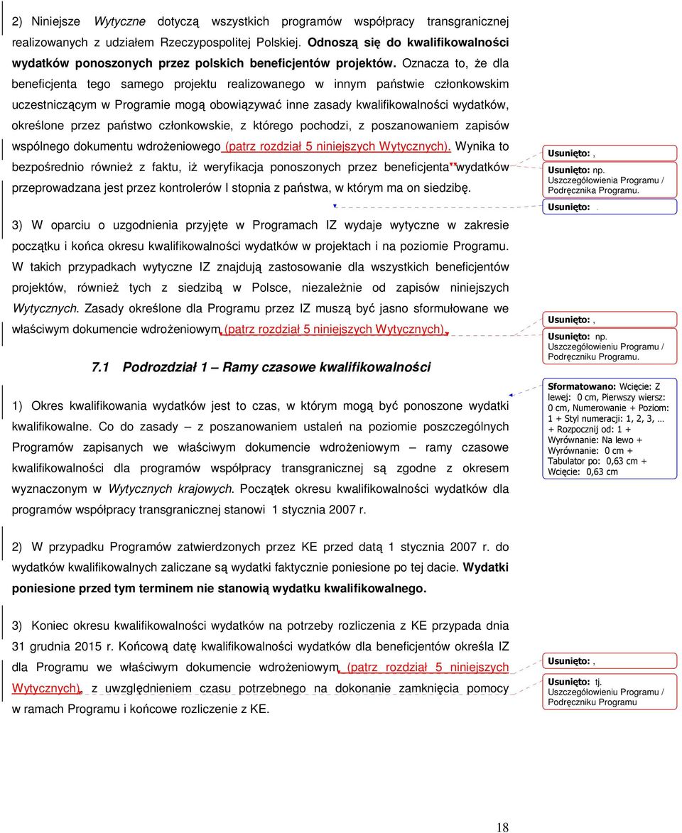 Oznacza to, że dla beneficjenta tego samego projektu realizowanego w innym państwie członkowskim uczestniczącym w Programie mogą obowiązywać inne zasady kwalifikowalności wydatków, określone przez