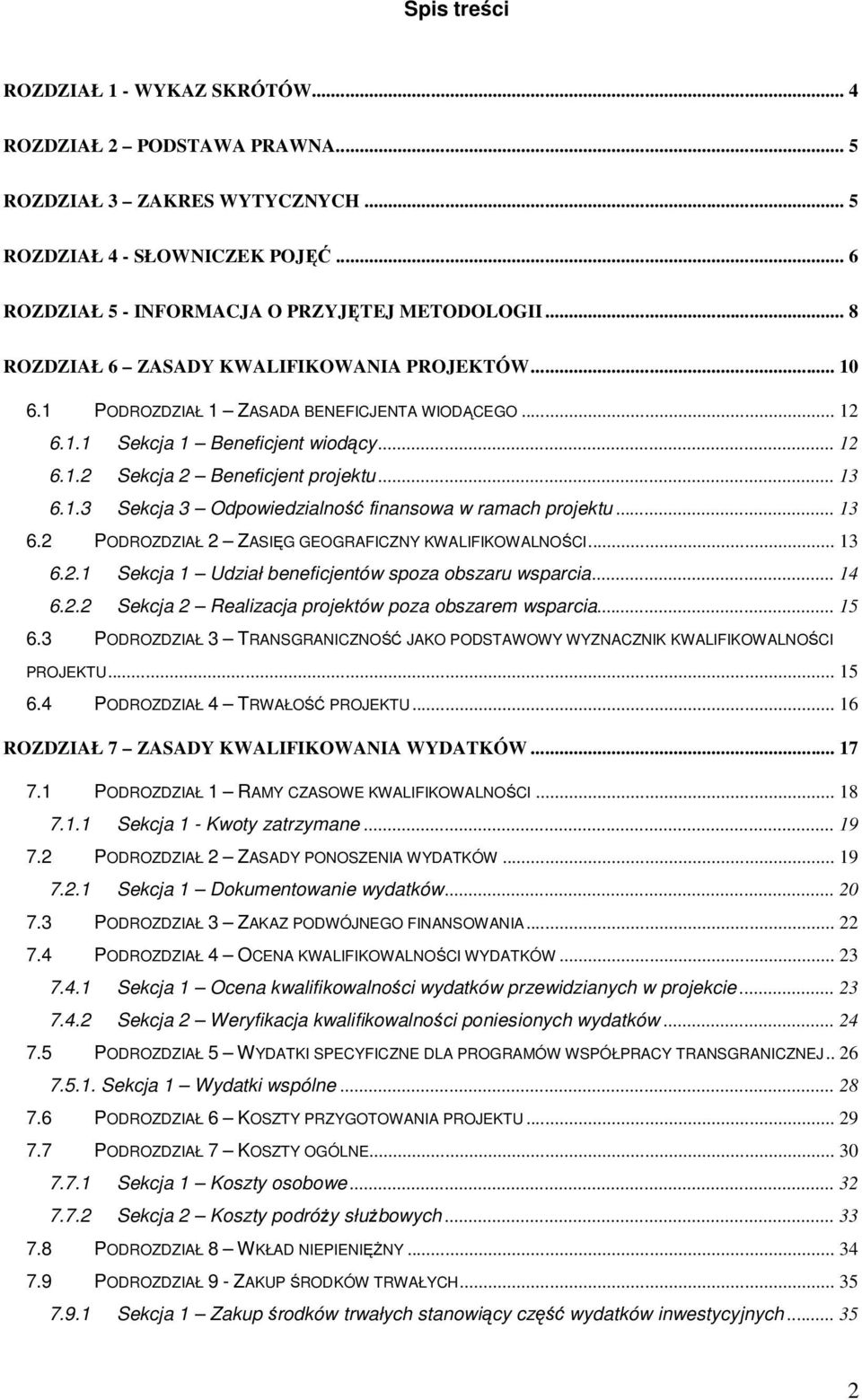 .. 13 6.2 PODROZDZIAŁ 2 ZASIĘG GEOGRAFICZNY KWALIFIKOWALNOŚCI... 13 6.2.1 Sekcja 1 Udział beneficjentów spoza obszaru wsparcia... 14 6.2.2 Sekcja 2 Realizacja projektów poza obszarem wsparcia... 15 6.