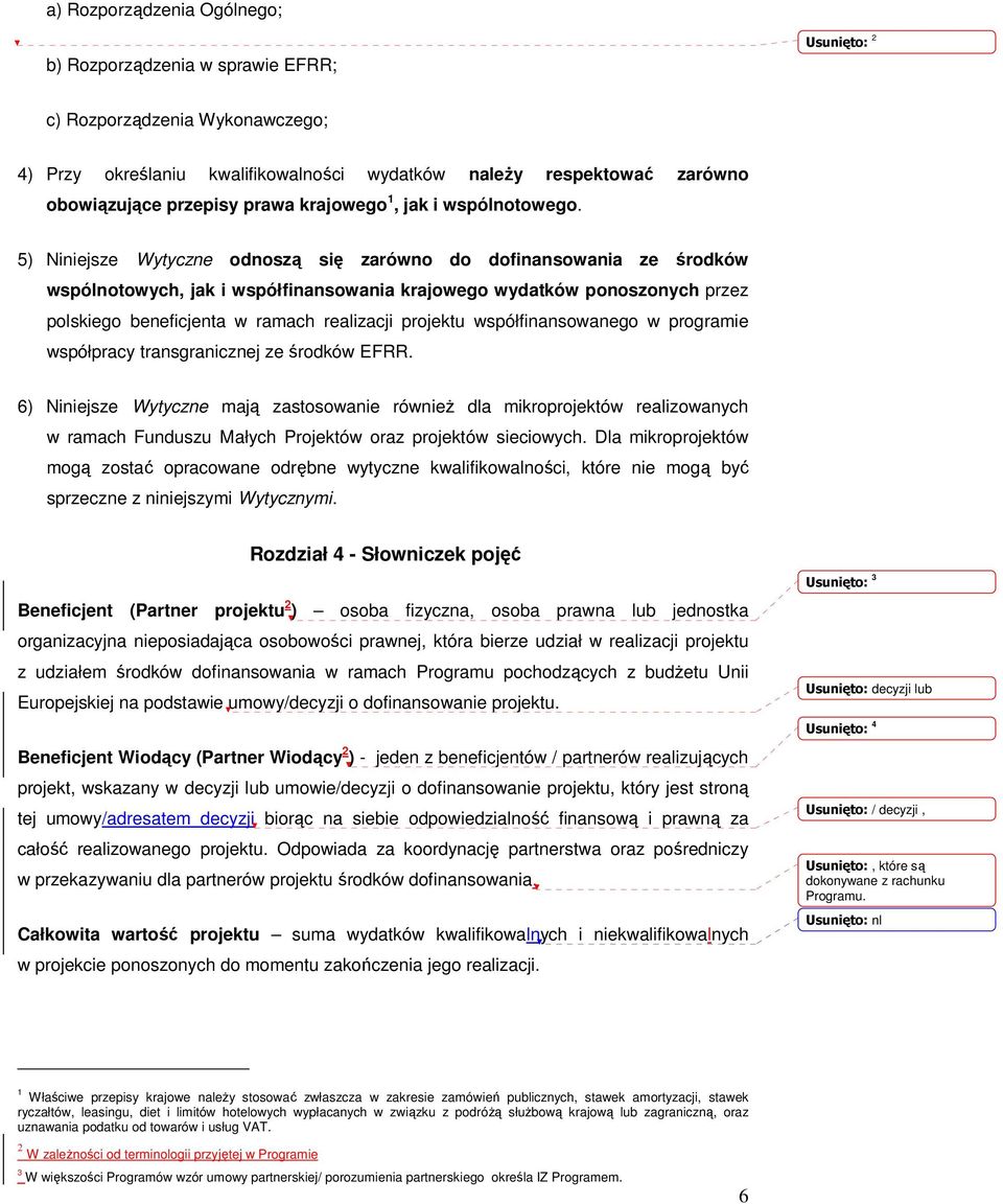 5) Niniejsze Wytyczne odnoszą się zarówno do dofinansowania ze środków wspólnotowych, jak i współfinansowania krajowego wydatków ponoszonych przez polskiego beneficjenta w ramach realizacji projektu