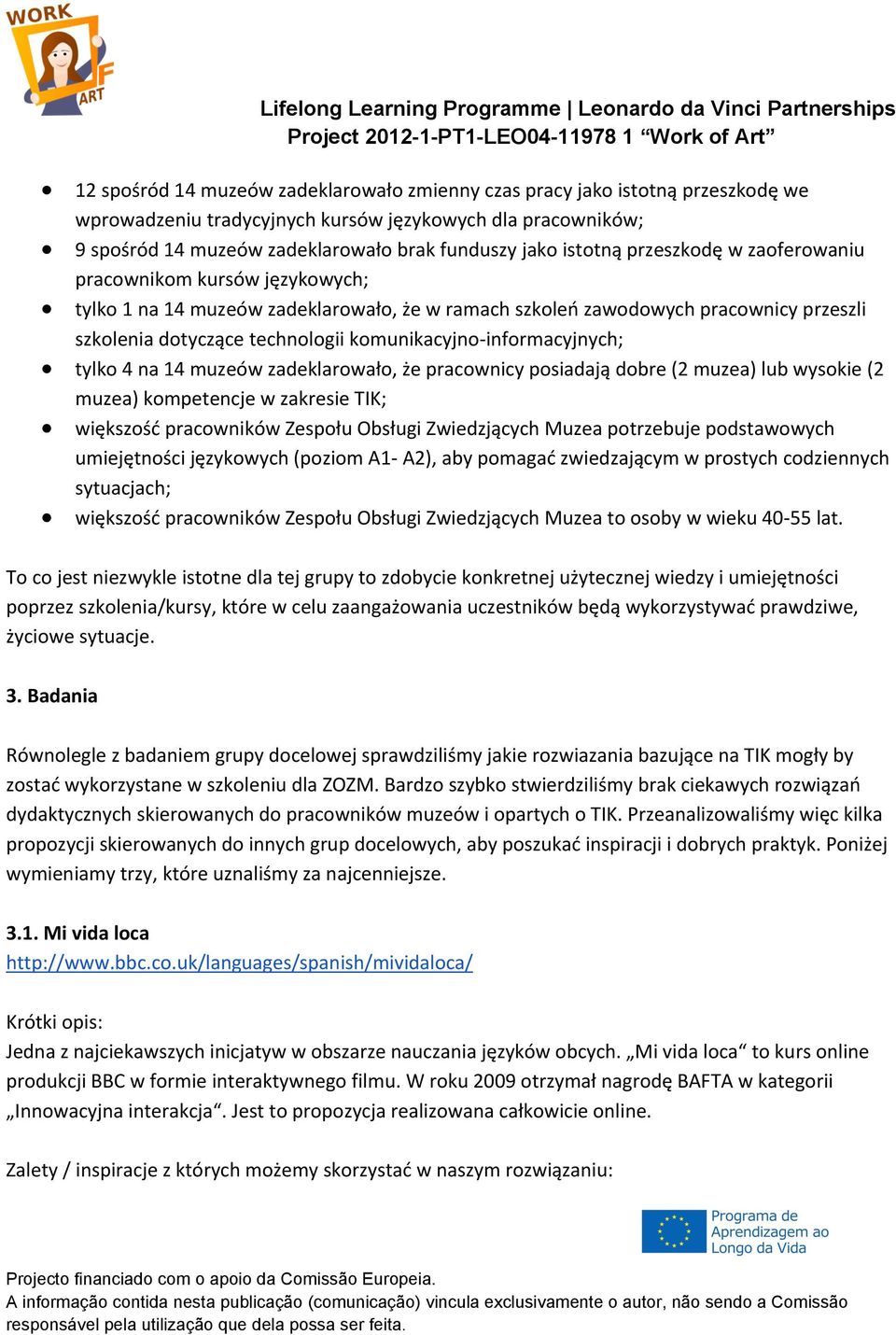 informacyjnych; tylko 4 na 14 muzeów zadeklarowało, że pracownicy posiadają dobre (2 muzea) lub wysokie (2 muzea) kompetencje w zakresie TIK; większość pracowników Zespołu Obsługi Zwiedzjących Muzea