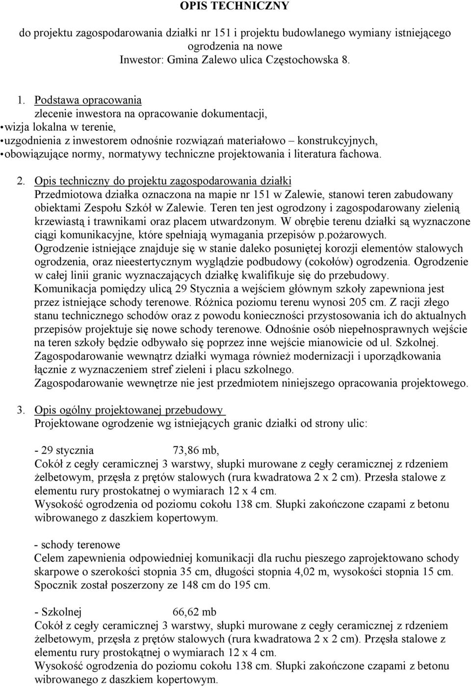 Podstawa opracowania zlecenie inwestora na opracowanie dokumentacji, wizja lokalna w terenie, uzgodnienia z inwestorem odnośnie rozwiązań materiałowo konstrukcyjnych, obowiązujące normy, normatywy