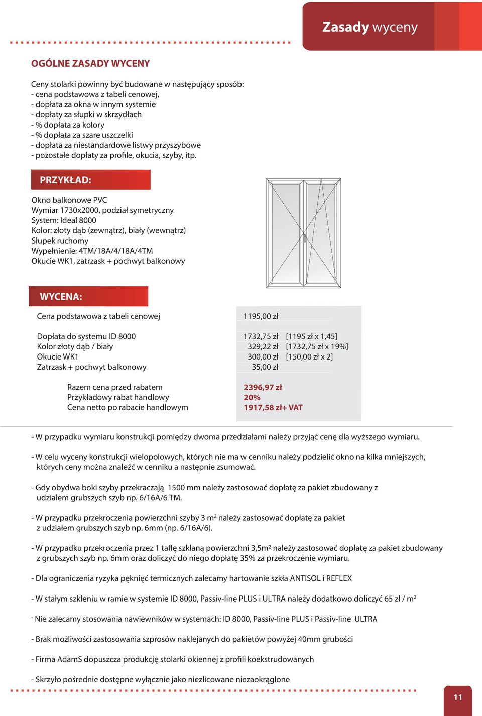 PRZYKŁAD: Okno balkonowe PVC Wymiar 1730x, podział symetryczny System: Ideal 0 Kolor: złoty dąb (zewnątrz), biały (wewnątrz) Słupek ruchomy Wypełnienie: 4TM/18A/4/18A/4TM Okucie WK1, zatrzask +