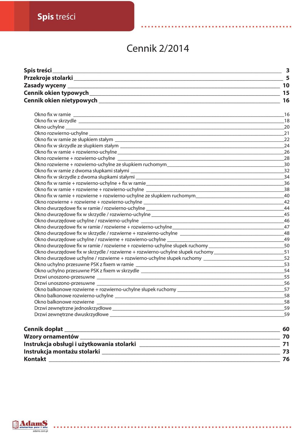 rozwierno-uchylne ze słupkiem ruchomym 30 Okno fix w ramie z dwoma słupkami stałymi 32 Okno fix w skrzydle z dwoma słupkami stałymi 34 Okno fix w ramie + rozwierno-uchylne + fix w ramie 36 Okno fix w