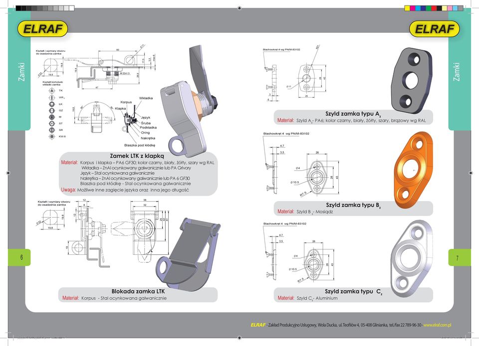 RAL 26 ateriał: Korpus i klapka PA6 GF; kolor czarny, biały, żółty, szary wg RAL Wkładka ZnAl ocynkowany galwanicznie lub PA Grivory Nakrętka ZnAl ocynkowany galwanicznie lub PA 6 GF Blaszka pod