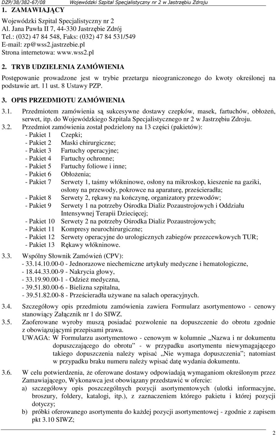 TRYB UDZIELENIA ZAMÓWIENIA Wojewódzki Szpital Specjalistyczny nr 2 w Jastrzębiu Zdroju Postępowanie prowadzone jest w trybie przetargu nieograniczonego do kwoty określonej na podstawie art. 11 ust.