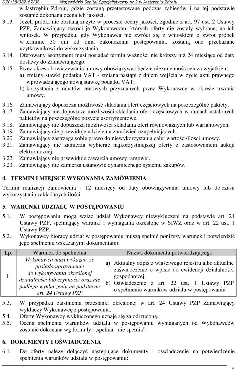 W przypadku, gdy Wykonawca nie zwróci się z wnioskiem o zwrot próbek w terminie 30 dni od dnia zakończenia postępowania, zostaną one przekazane uŝytkownikowi do wykorzystania. 3.14.