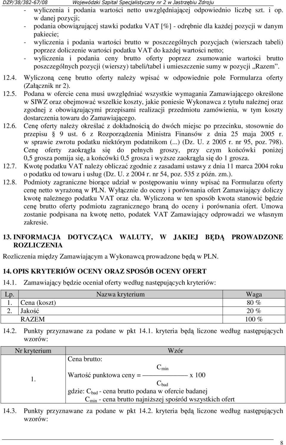 poprzez doliczenie wartości podatku VAT do kaŝdej wartości ; - wyliczenia i podania ceny brutto oferty poprzez zsumowanie wartości brutto poszczególnych pozycji (wierszy) tabeli/tabel i umieszczenie