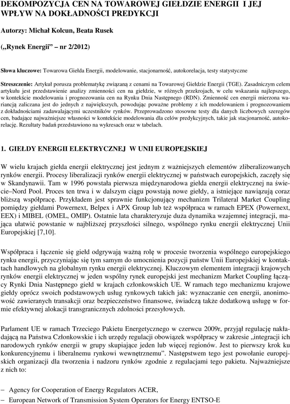 Zasadniczym celem artykułu jest przedstawienie analizy zmienności cen na giełdzie, w różnych przekrojach, w celu wskazania najlepszego, w kontekście modelowania i prognozowania cen na Rynku Dnia