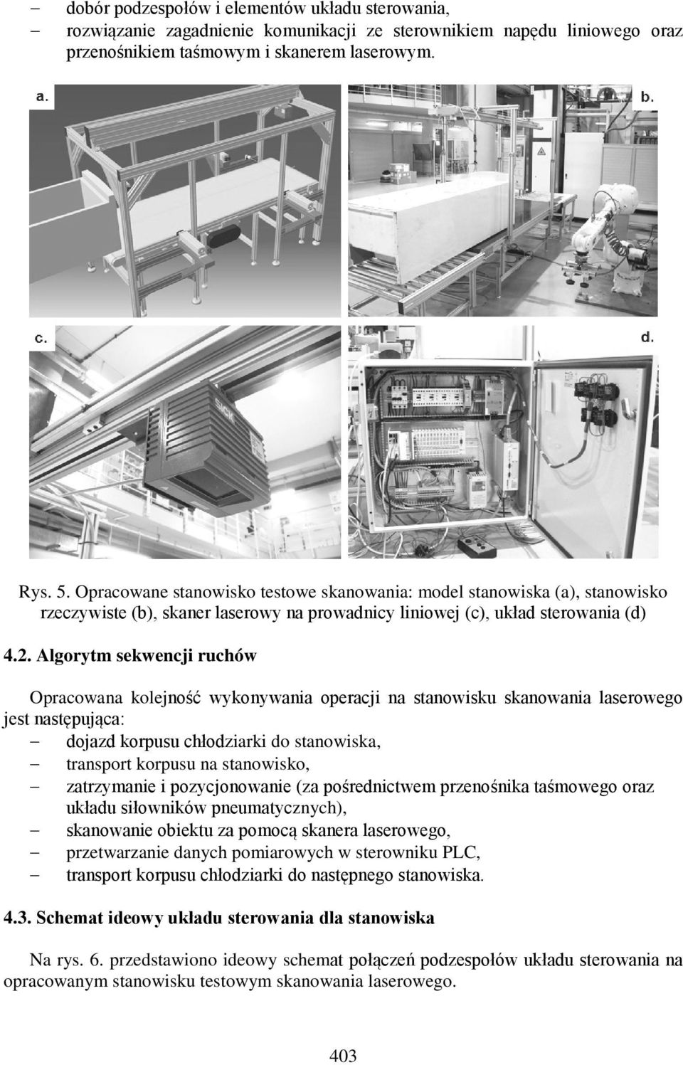 Algorytm sekwencji ruchów Opracowana kolejność wykonywania operacji na stanowisku skanowania laserowego jest następująca: dojazd korpusu chłodziarki do stanowiska, transport korpusu na stanowisko,