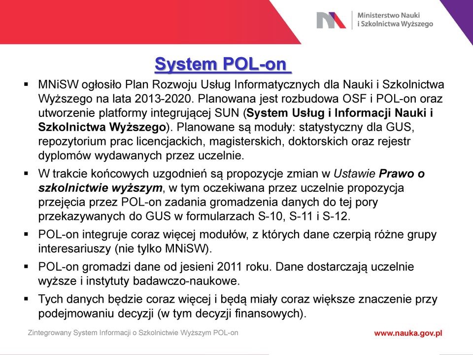 Planowane są moduły: statystyczny dla GUS, repozytorium prac licencjackich, magisterskich, doktorskich oraz rejestr dyplomów wydawanych przez uczelnie.