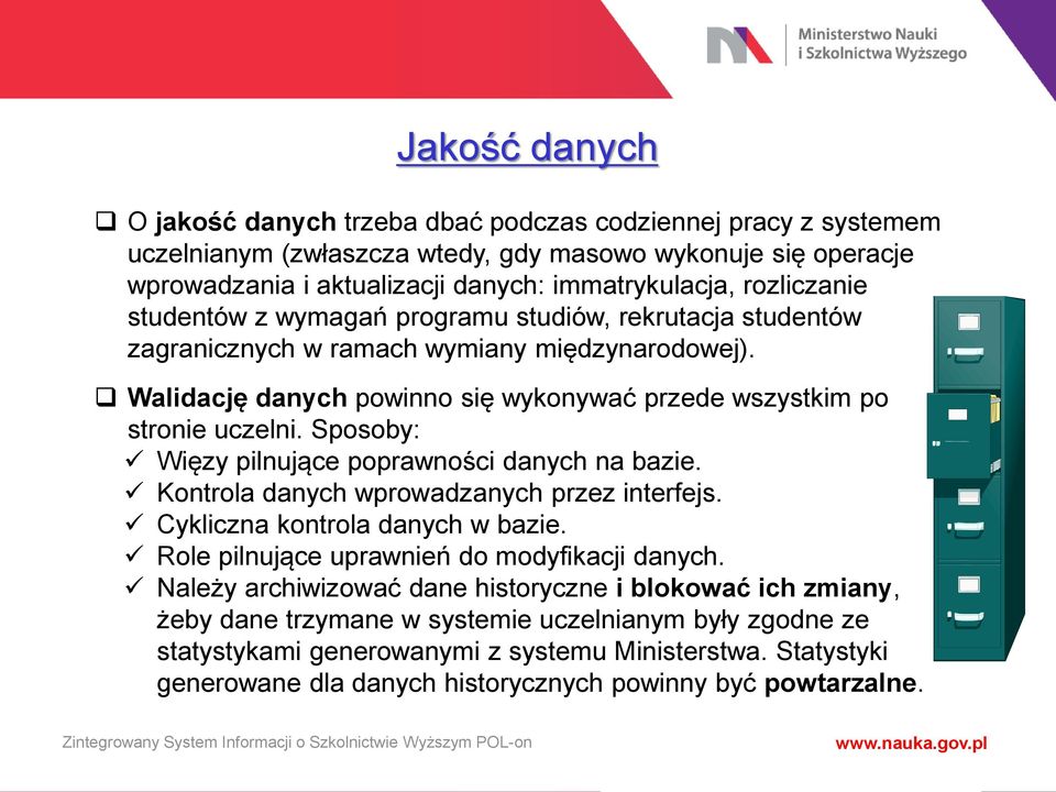 Sposoby: Więzy pilnujące poprawności danych na bazie. Kontrola danych wprowadzanych przez interfejs. Cykliczna kontrola danych w bazie. Role pilnujące uprawnień do modyfikacji danych.