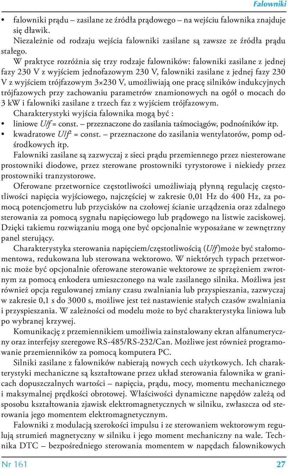 umożliwiają one pracę silników indukcyjnych trójfazowych przy zachowaniu parametrów znamionowych na ogół o mocach do 3 kw i falowniki zasilane z trzech faz z wyjściem trójfazowym.