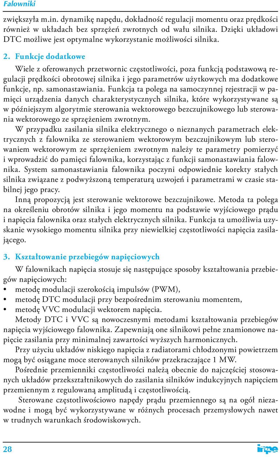 Funkcje dodatkowe Wiele z oferowanych przetwornic częstotliwości, poza funkcją podstawową regulacji prędkości obrotowej silnika i jego parametrów użytkowych ma dodatkowe funkcje, np. samonastawiania.