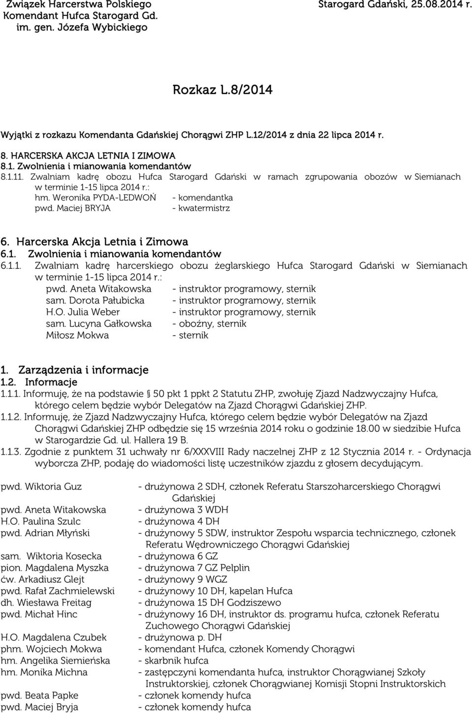 Zwalniam kadrę obozu Hufca Starogard Gdański w ramach zgrupowania obozów w Siemianach w terminie 1-15 lipca 2014 r.: hm. Weronika PYDA-LEDWOŃ - komendantka pwd. Maciej BRYJA - kwatermistrz 6.