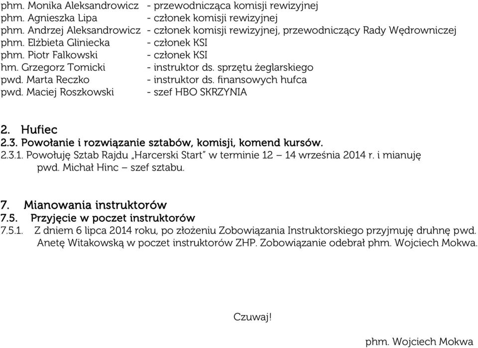 sprzętu żeglarskiego pwd. Marta Reczko - instruktor ds. finansowych hufca pwd. Maciej Roszkowski - szef HBO SKRZYNIA 2. Hufiec 2.3. Powołanie i rozwiązanie sztabów, komisji, komend kursów. 2.3.1.