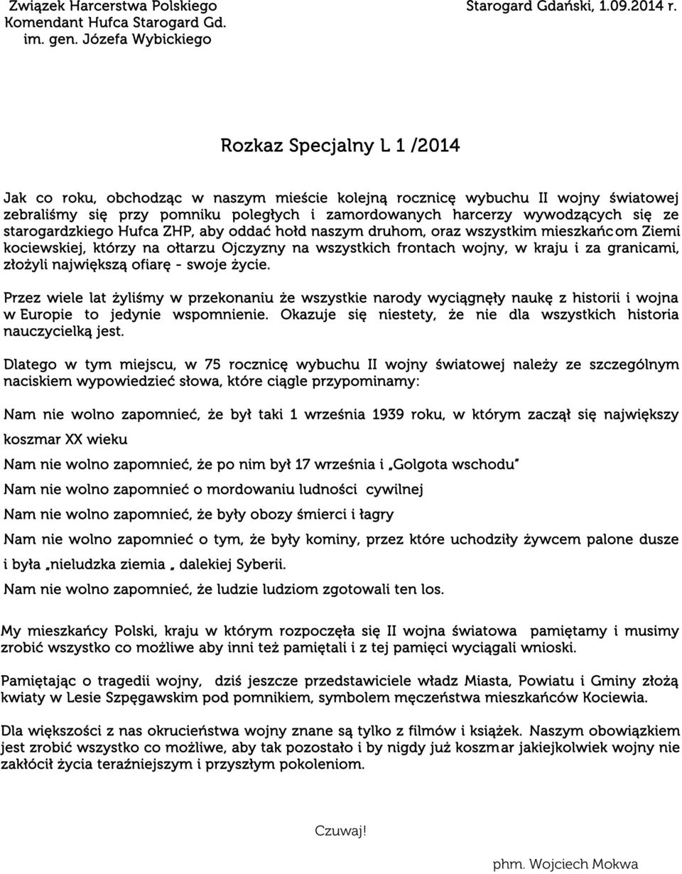 starogardzkiego Hufca ZHP, aby oddać hołd naszym druhom, oraz wszystkim mieszkańc om Ziemi kociewskiej, którzy na ołtarzu Ojczyzny na wszystkich frontach wojny, w kraju i za granicami, złożyli