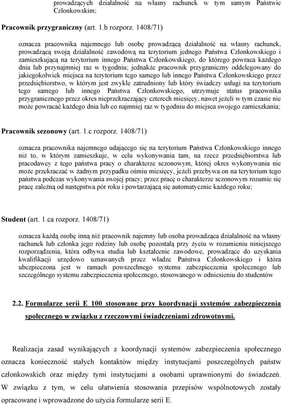 terytorium innego Państwa Członkowskiego, do którego powraca każdego dnia lub przynajmniej raz w tygodniu; jednakże pracownik przygraniczny oddelegowany do jakiegokolwiek miejsca na terytorium tego