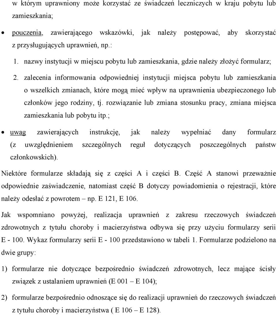 zalecenia informowania odpowiedniej instytucji miejsca pobytu lub zamieszkania o wszelkich zmianach, które mogą mieć wpływ na uprawnienia ubezpieczonego lub członków jego rodziny, tj.