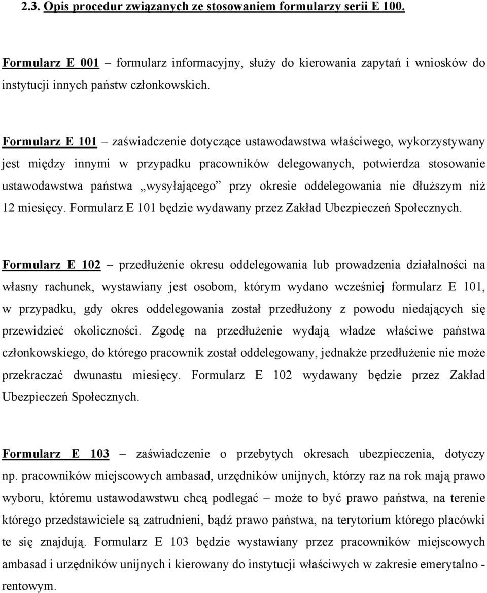 okresie oddelegowania nie dłuższym niż 12 miesięcy. Formularz E 101 będzie wydawany przez Zakład Ubezpieczeń Społecznych.