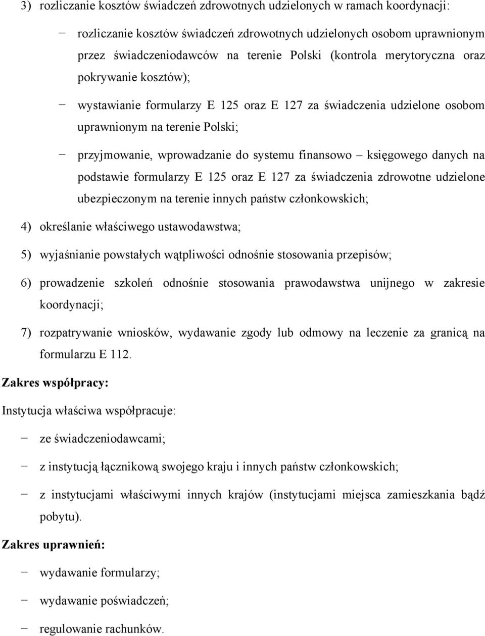 księgowego danych na podstawie formularzy E 125 oraz E 127 za świadczenia zdrowotne udzielone ubezpieczonym na terenie innych państw członkowskich; 4) określanie właściwego ustawodawstwa; 5)