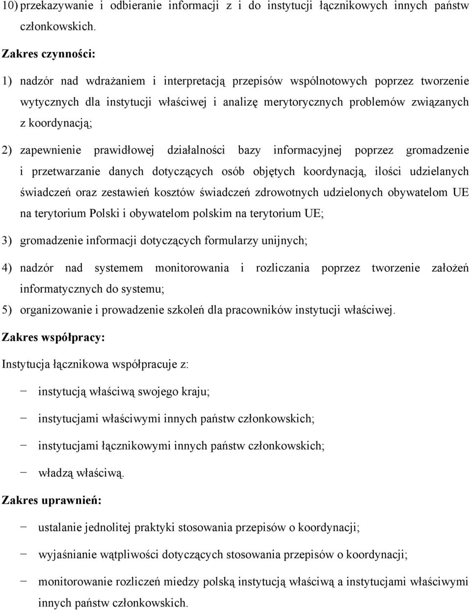 2) zapewnienie prawidłowej działalności bazy informacyjnej poprzez gromadzenie i przetwarzanie danych dotyczących osób objętych koordynacją, ilości udzielanych świadczeń oraz zestawień kosztów