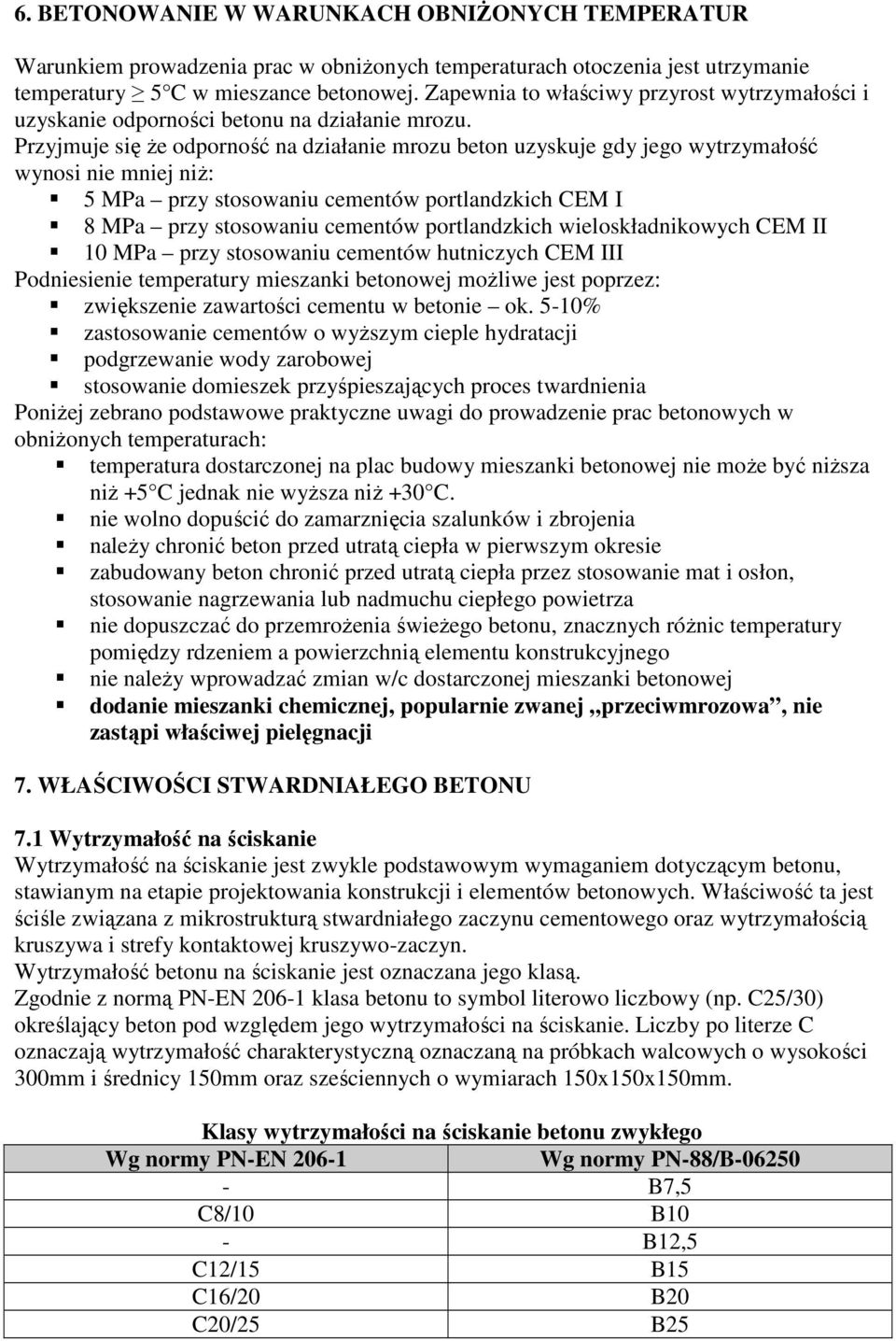 Przyjmuje się Ŝe odporność na działanie mrozu beton uzyskuje gdy jego wytrzymałość wynosi nie mniej niŝ: 5 MPa przy stosowaniu cementów portlandzkich CEM I 8 MPa przy stosowaniu cementów