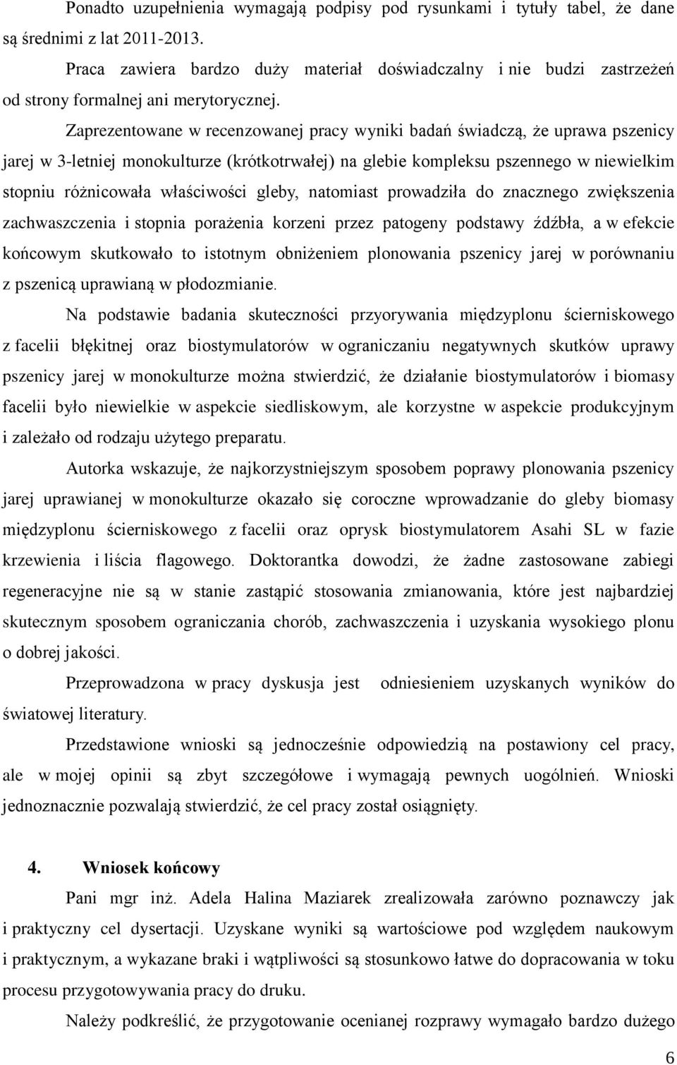 Zaprezentowane w recenzowanej pracy wyniki badań świadczą, że uprawa pszenicy jarej w 3-letniej monokulturze (krótkotrwałej) na glebie kompleksu pszennego w niewielkim stopniu różnicowała właściwości