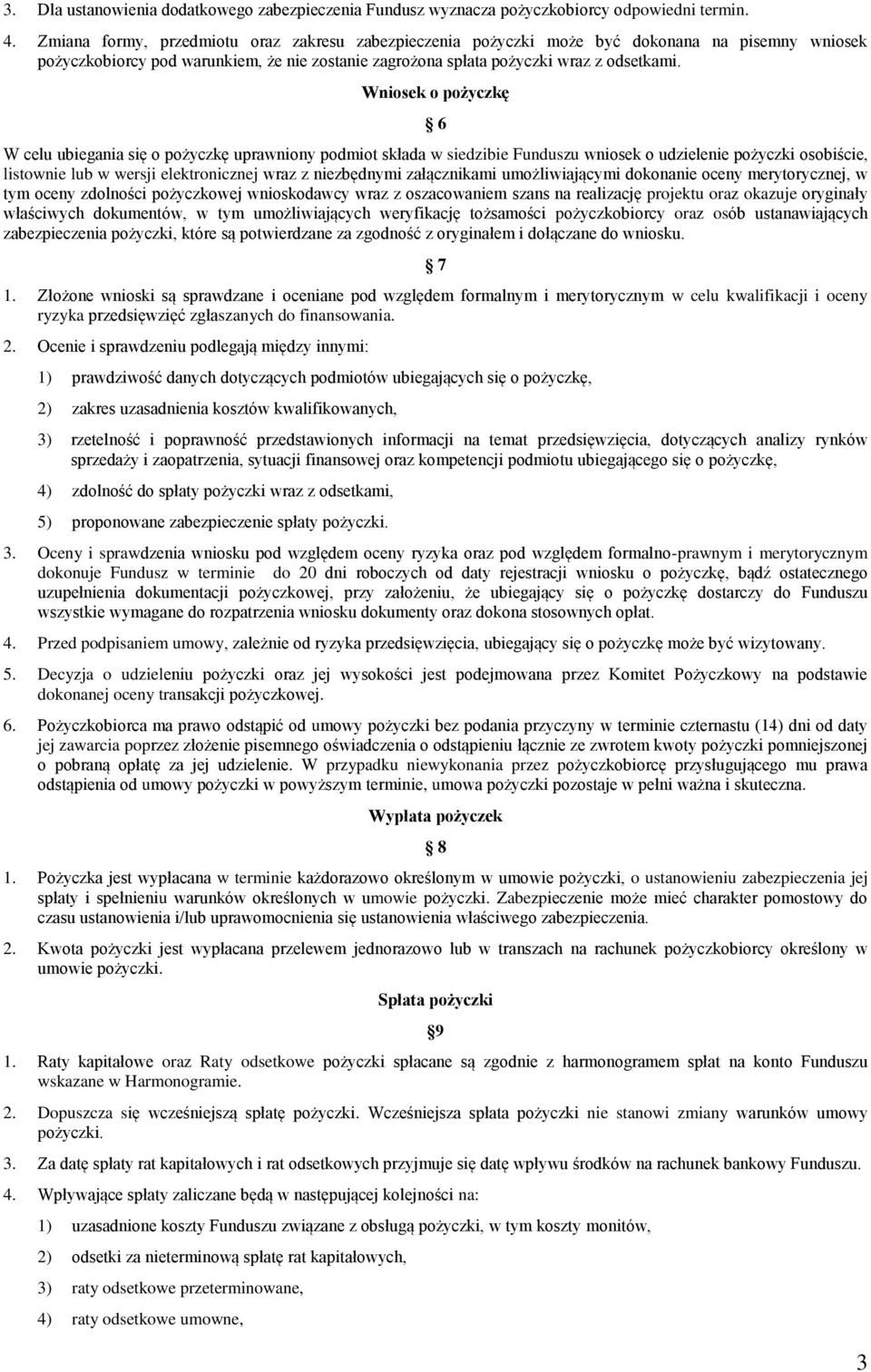 Wniosek o pożyczkę 6 W celu ubiegania się o pożyczkę uprawniony podmiot składa w siedzibie Funduszu wniosek o udzielenie pożyczki osobiście, listownie lub w wersji elektronicznej wraz z niezbędnymi