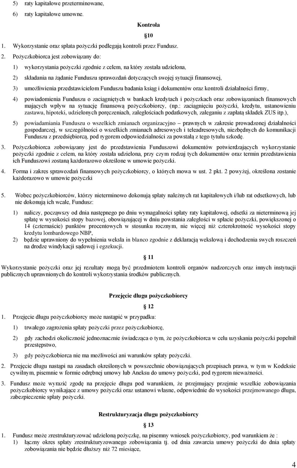 umożliwienia przedstawicielom Funduszu badania ksiąg i dokumentów oraz kontroli działalności firmy, 4) powiadomienia Funduszu o zaciągniętych w bankach kredytach i pożyczkach oraz zobowiązaniach