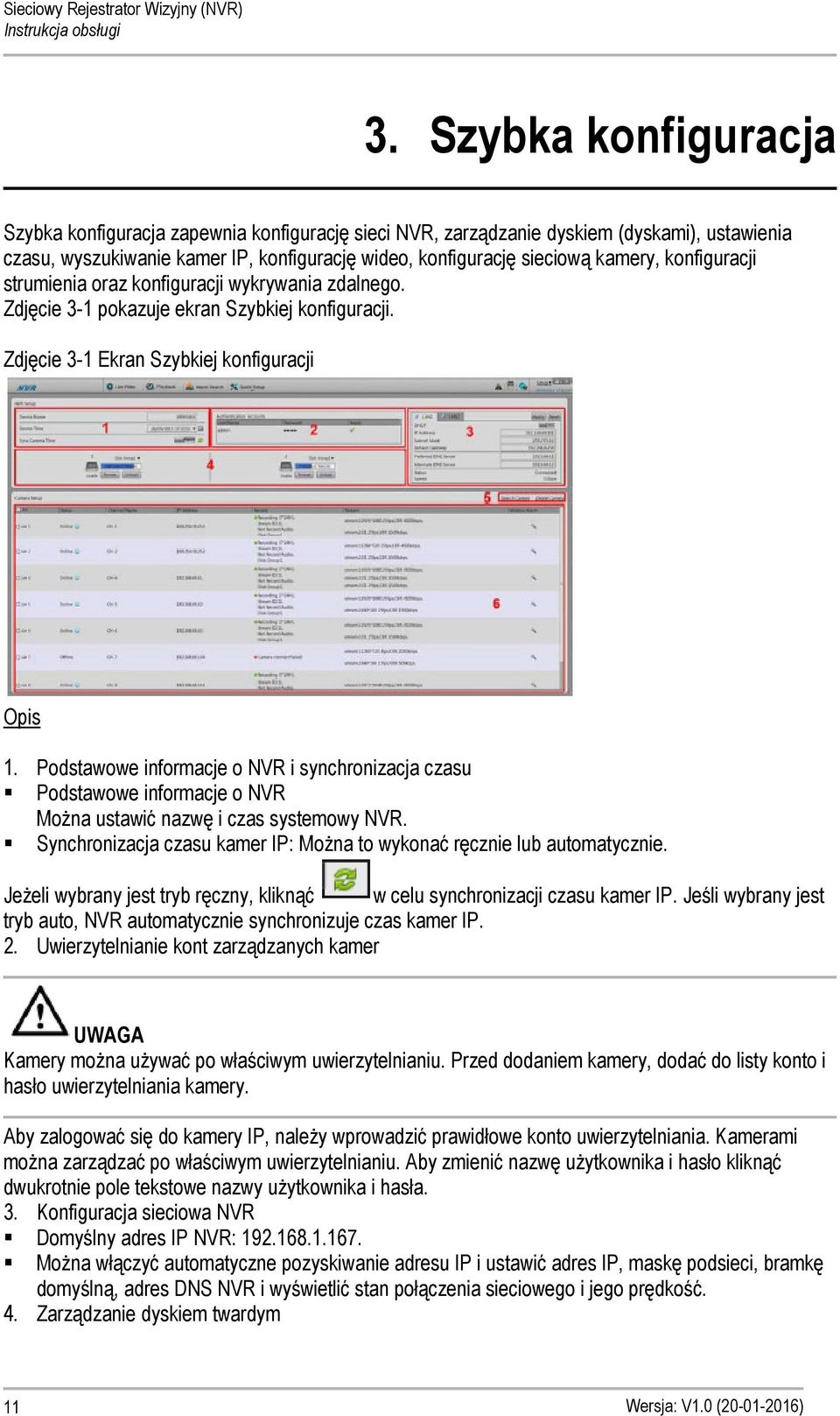 Podstawowe informacje o NVR i synchronizacja czasu Podstawowe informacje o NVR Można ustawić nazwę i czas systemowy NVR. Synchronizacja czasu kamer IP: Można to wykonać ręcznie lub automatycznie.