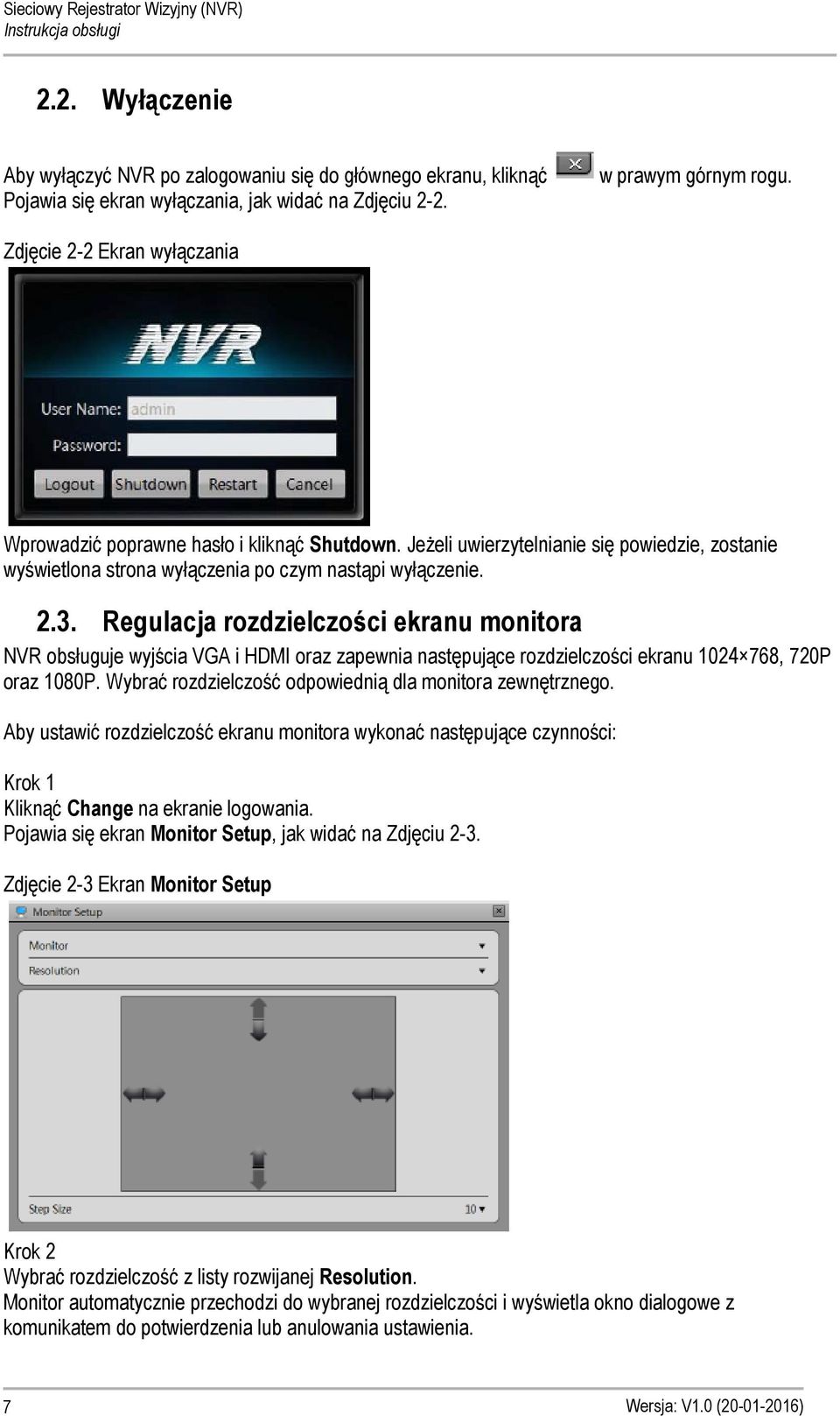 Regulacja rozdzielczości ekranu monitora NVR obsługuje wyjścia VGA i HDMI oraz zapewnia następujące rozdzielczości ekranu 1024 768, 720P oraz 1080P.