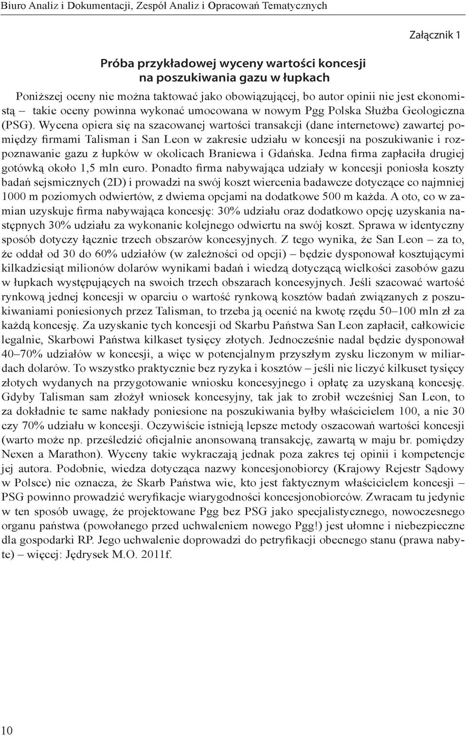 Wycena opiera się na szacowanej wartości transakcji (dane internetowe) zawartej pomiędzy firmami Talisman i San Leon w zakresie udziału w koncesji na poszukiwanie i rozpoznawanie gazu z łupków w