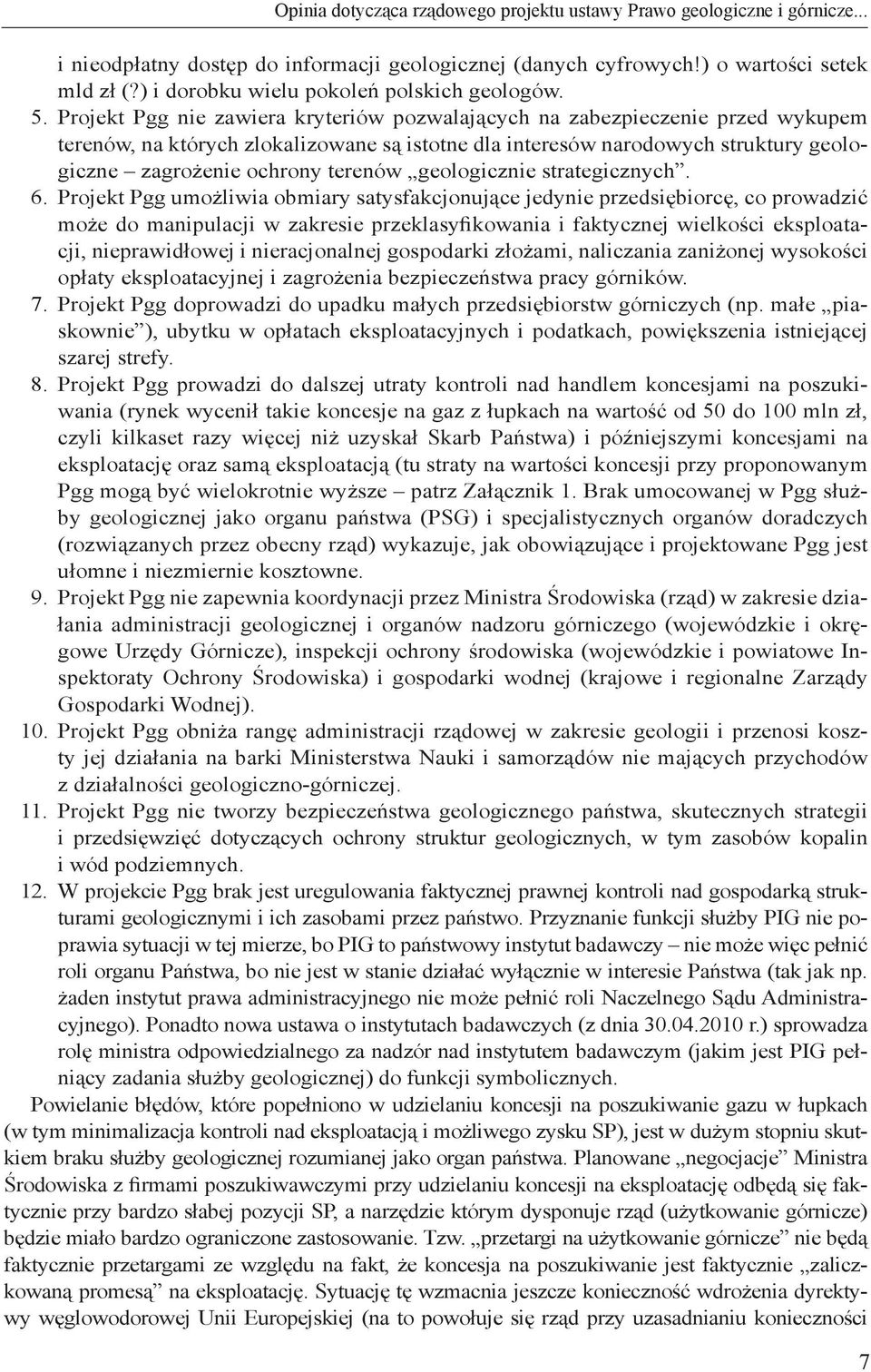 Projekt Pgg nie zawiera kryteriów pozwalających na zabezpieczenie przed wykupem terenów, na których zlokalizowane są istotne dla interesów narodowych struktury geologiczne zagrożenie ochrony terenów