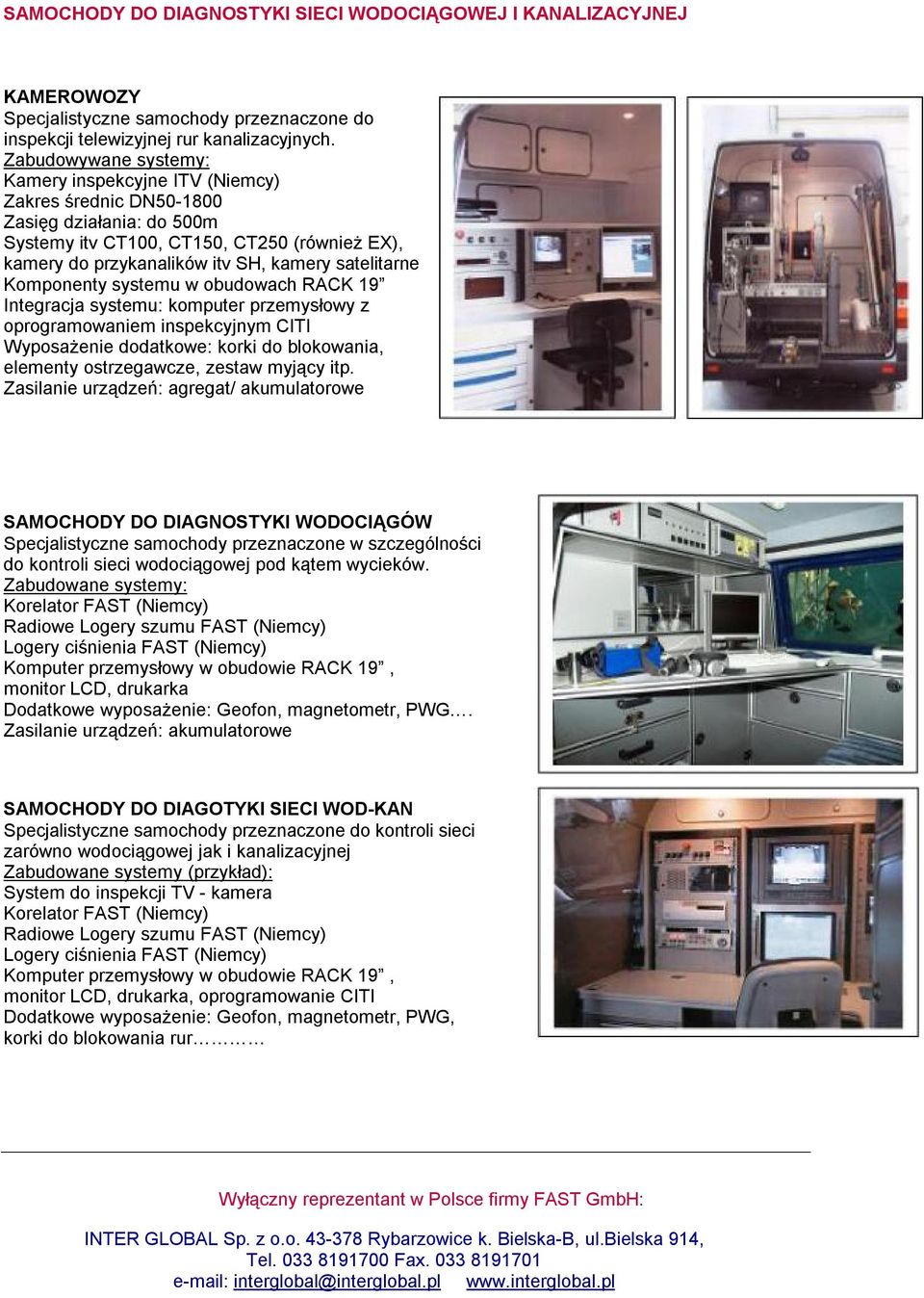 satelitarne Komponenty systemu w obudowach RACK 19 Integracja systemu: komputer przemysłowy z oprogramowaniem inspekcyjnym CITI Wyposażenie dodatkowe: korki do blokowania, elementy ostrzegawcze,