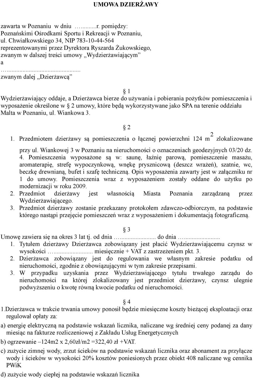 .. zwanym dalej Dzierżawcą 1 Wydzierżawiający oddaje, a Dzierżawca bierze do używania i pobierania pożytków pomieszczenia i wyposażenie określone w 2 umowy, które będą wykorzystywane jako SPA na