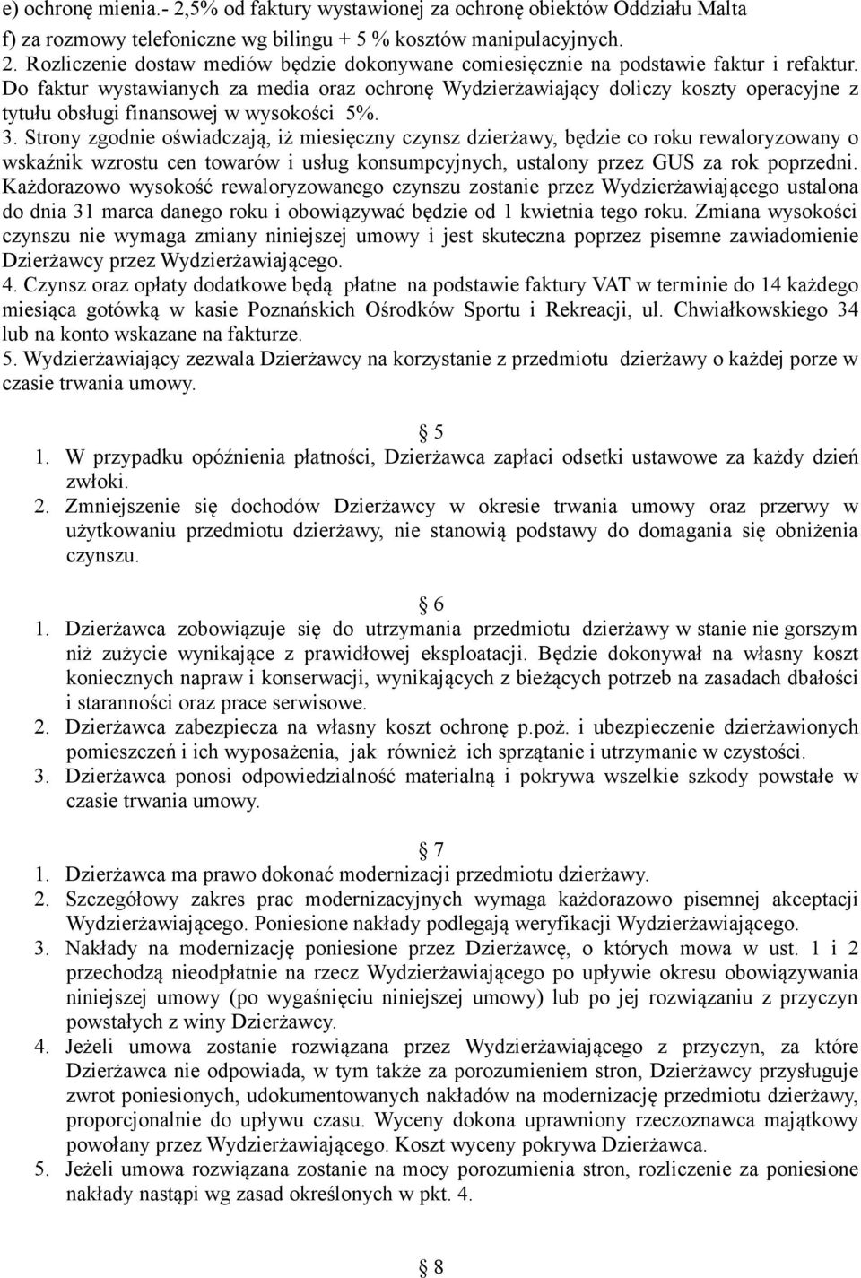 Strony zgodnie oświadczają, iż miesięczny czynsz dzierżawy, będzie co roku rewaloryzowany o wskaźnik wzrostu cen towarów i usług konsumpcyjnych, ustalony przez GUS za rok poprzedni.