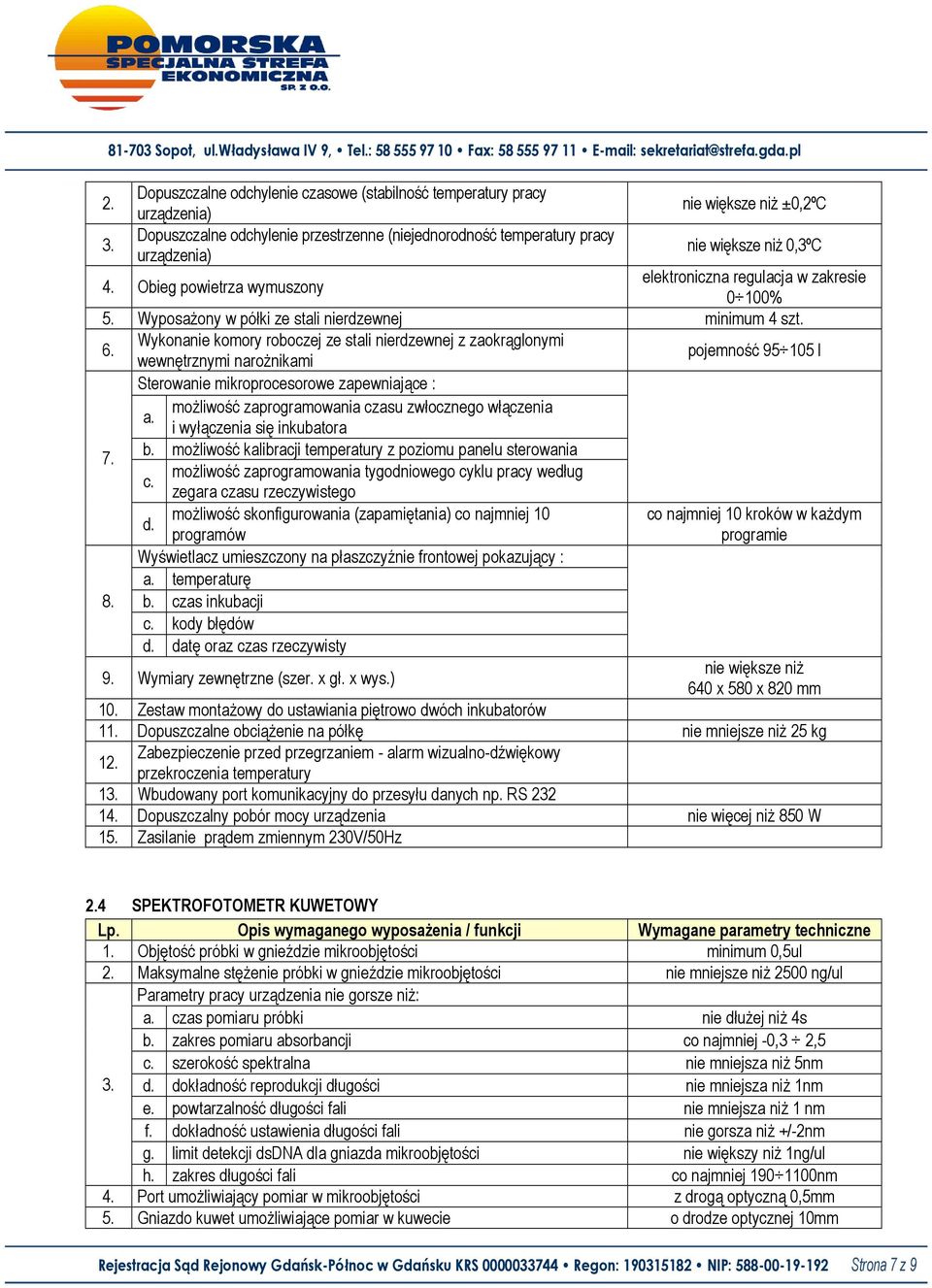 Wykonanie komory roboczej ze stali nierdzewnej z zaokrąglonymi wewnętrznymi narożnikami pojemność 95 105 l Sterowanie mikroprocesorowe zapewniające : możliwość zaprogramowania czasu zwłocznego