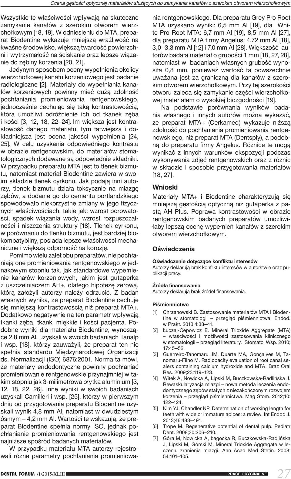 W odniesieniu do MTA, preparat Biodentine wykazuje mniejszą wrażliwość na kwaśne środowisko, większą twardość powierzchni i wytrzymałość na ściskanie oraz lepsze wiązanie do zębiny korzenia [20, 21].