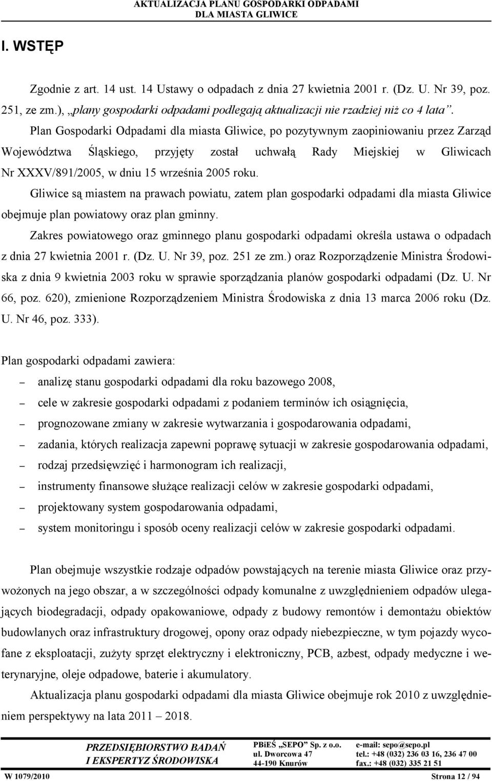 2005 roku. Gliwice są miastem na prawach powiatu, zatem plan gospodarki odpadami dla miasta Gliwice obejmuje plan powiatowy oraz plan gminny.