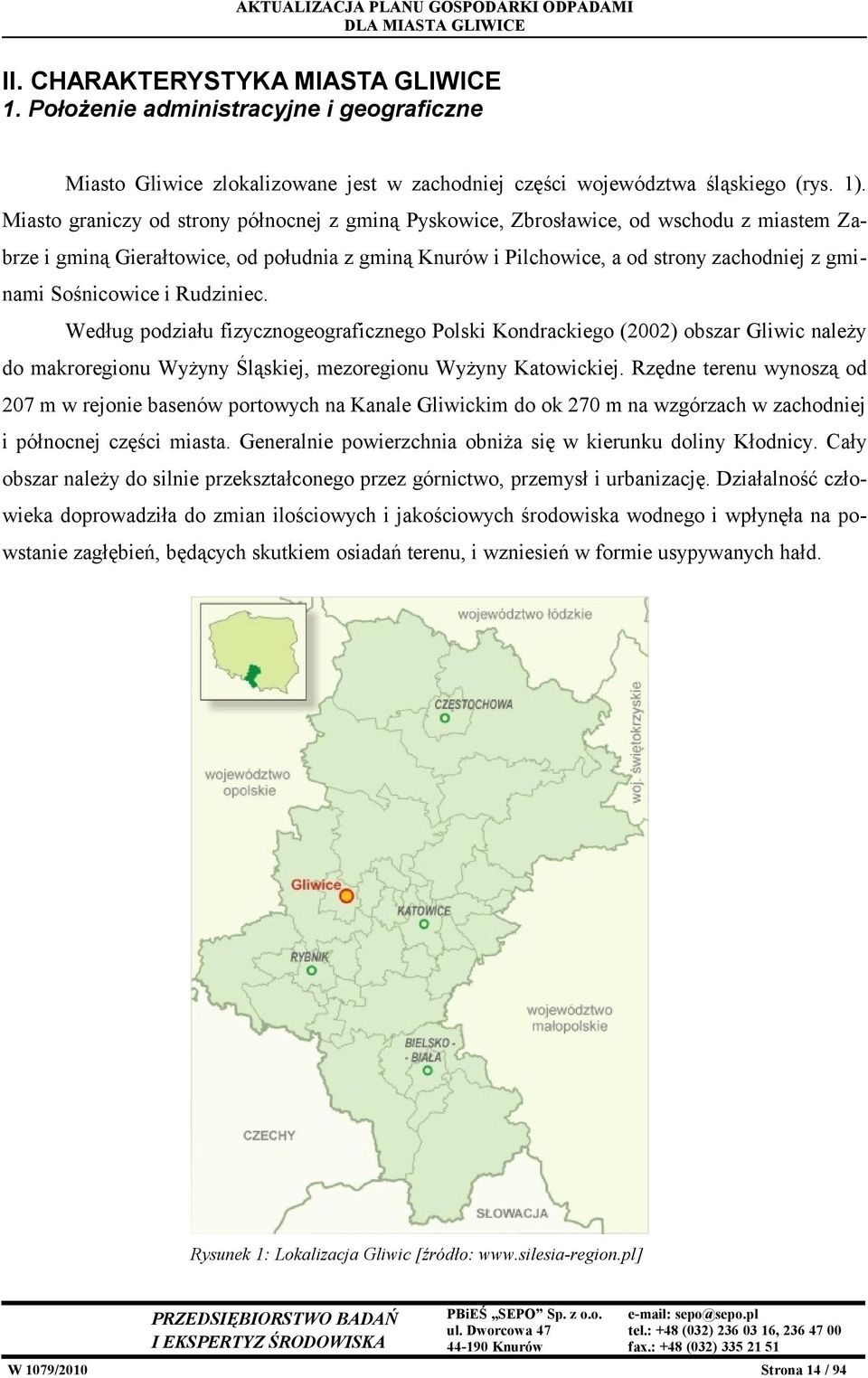 Sośnicowice i Rudziniec. Według podziału fizycznogeograficznego Polski Kondrackiego (2002) obszar Gliwic należy do makroregionu Wyżyny Śląskiej, mezoregionu Wyżyny Katowickiej.