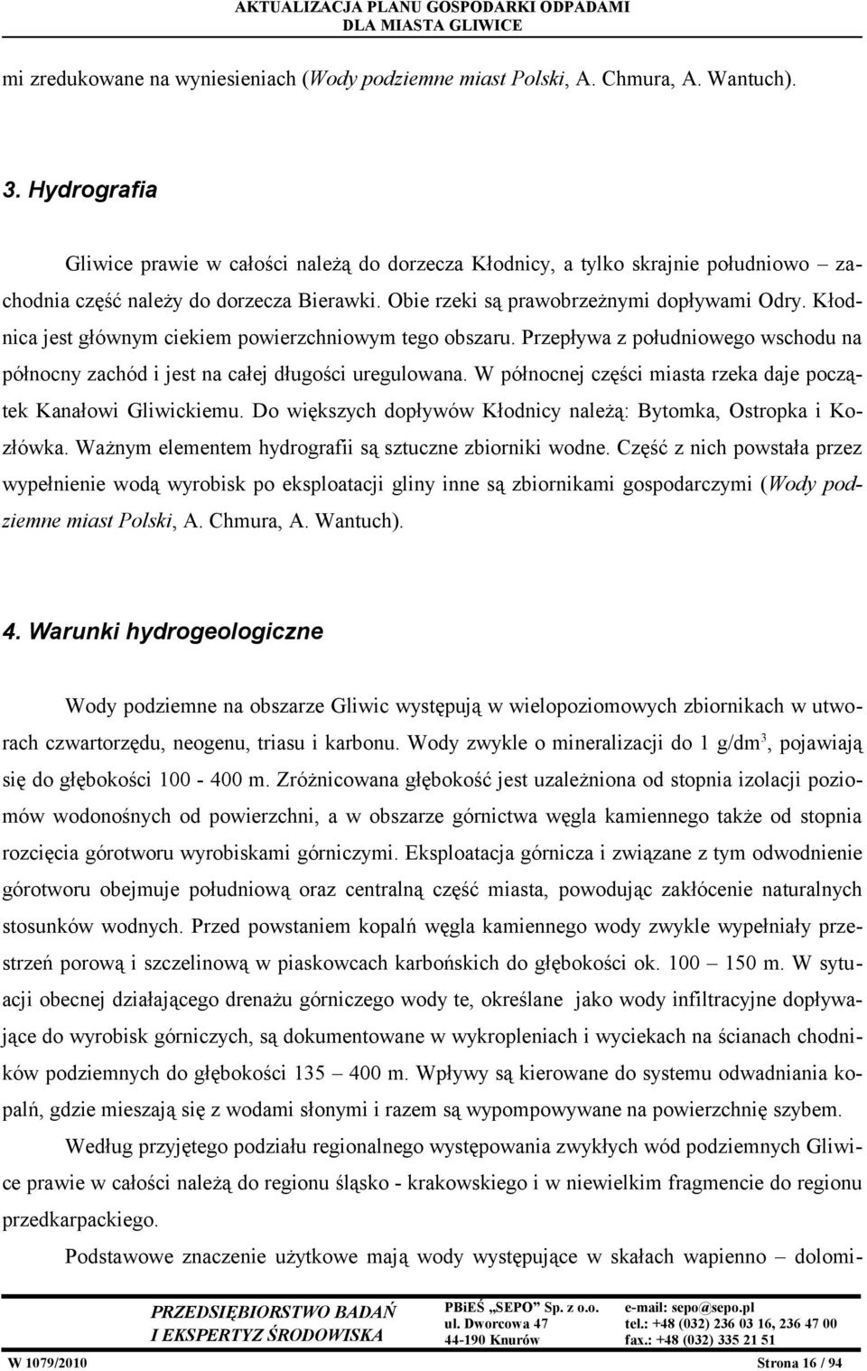 Kłodnica jest głównym ciekiem powierzchniowym tego obszaru. Przepływa z południowego wschodu na północny zachód i jest na całej długości uregulowana.