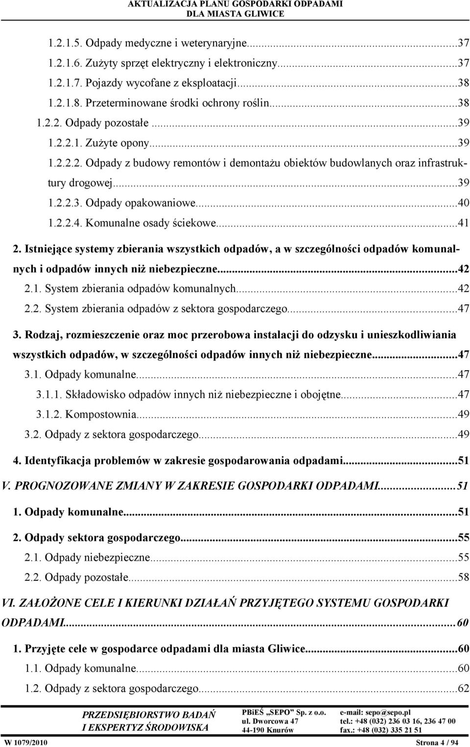 ..41 2. Istniejące systemy zbierania wszystkich odpadów, a w szczególności odpadów komunalnych i odpadów innych niż niebezpieczne...42 2.1. System zbierania odpadów komunalnych...42 2.2. System zbierania odpadów z sektora gospodarczego.