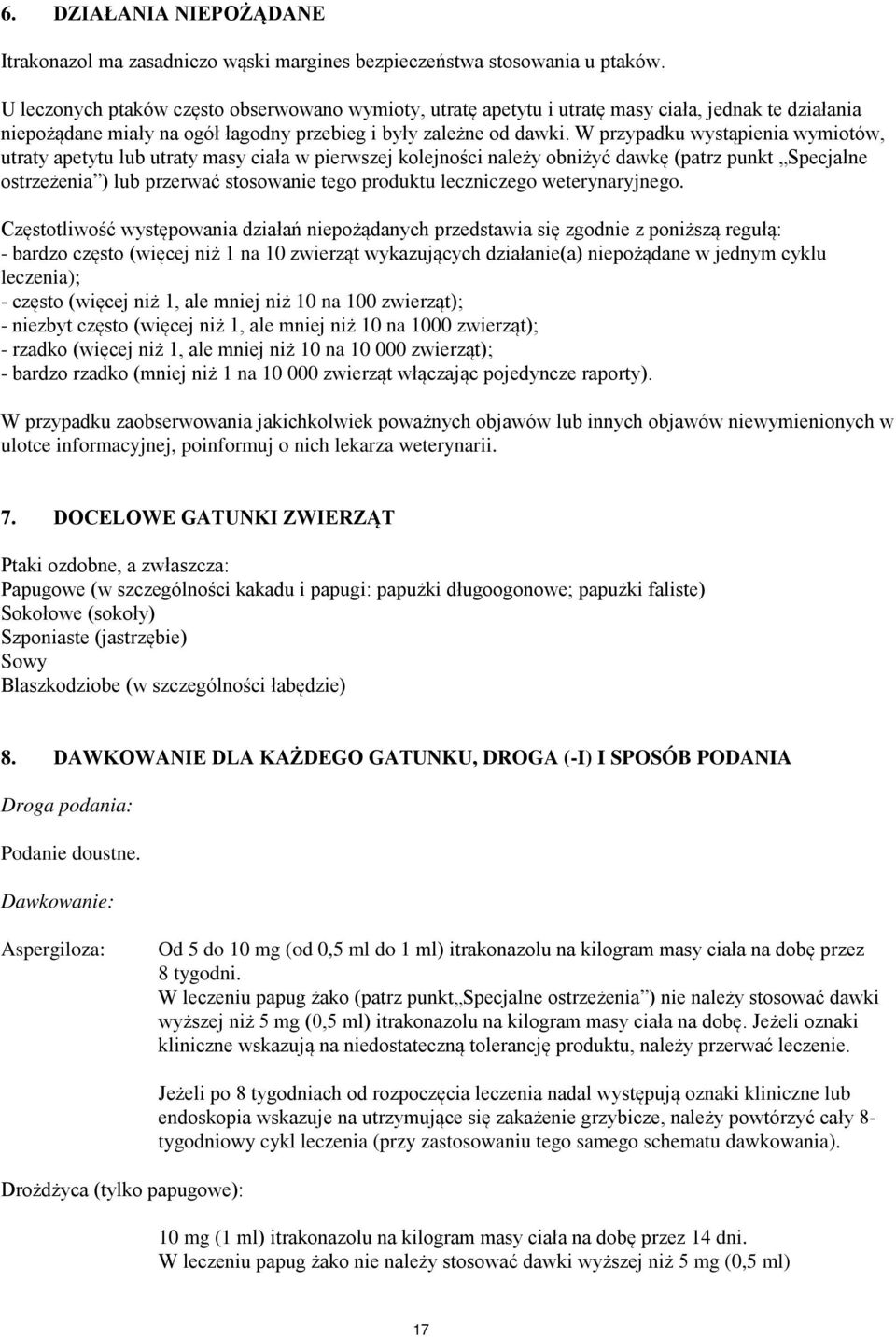 W przypadku wystąpienia wymiotów, utraty apetytu lub utraty masy ciała w pierwszej kolejności należy obniżyć dawkę (patrz punkt Specjalne ostrzeżenia ) lub przerwać stosowanie tego produktu