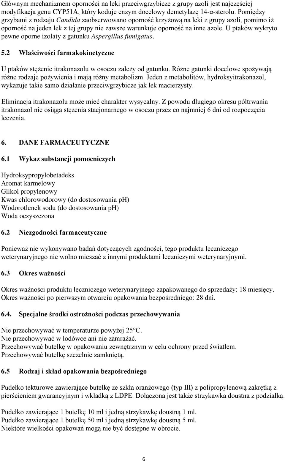 U ptaków wykryto pewne oporne izolaty z gatunku Aspergillus fumigatus. 5.2 Właściwości farmakokinetyczne U ptaków stężenie itrakonazolu w osoczu zależy od gatunku.