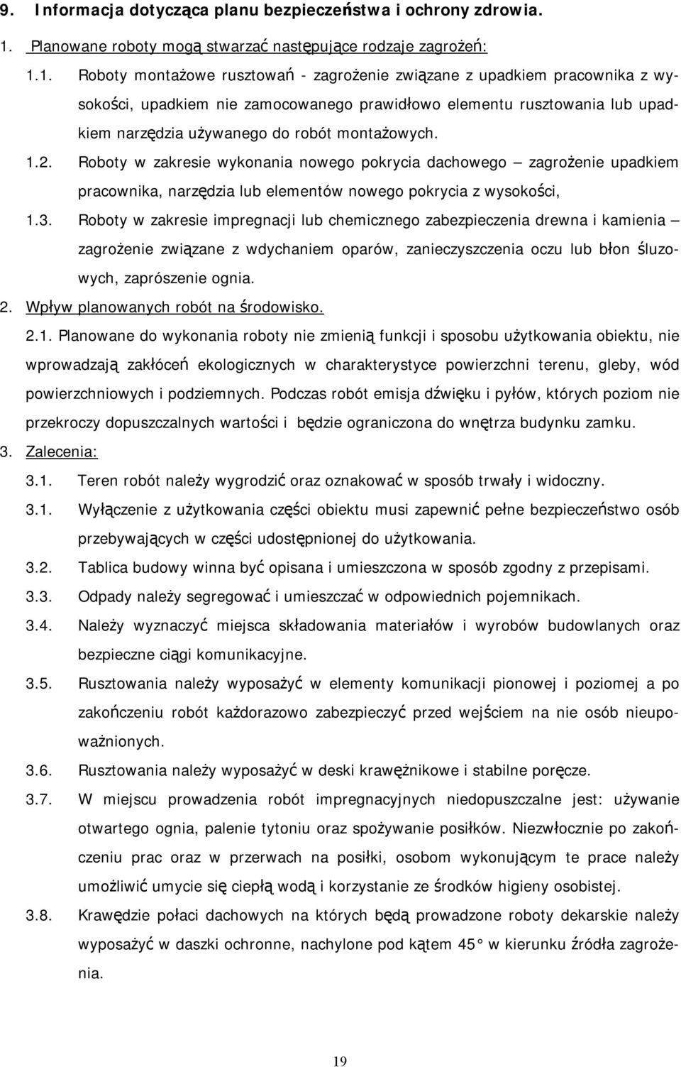 1. Roboty montażowe rusztowań - zagrożenie związane z upadkiem pracownika z wysokości, upadkiem nie zamocowanego prawidłowo elementu rusztowania lub upadkiem narzędzia używanego do robót montażowych.