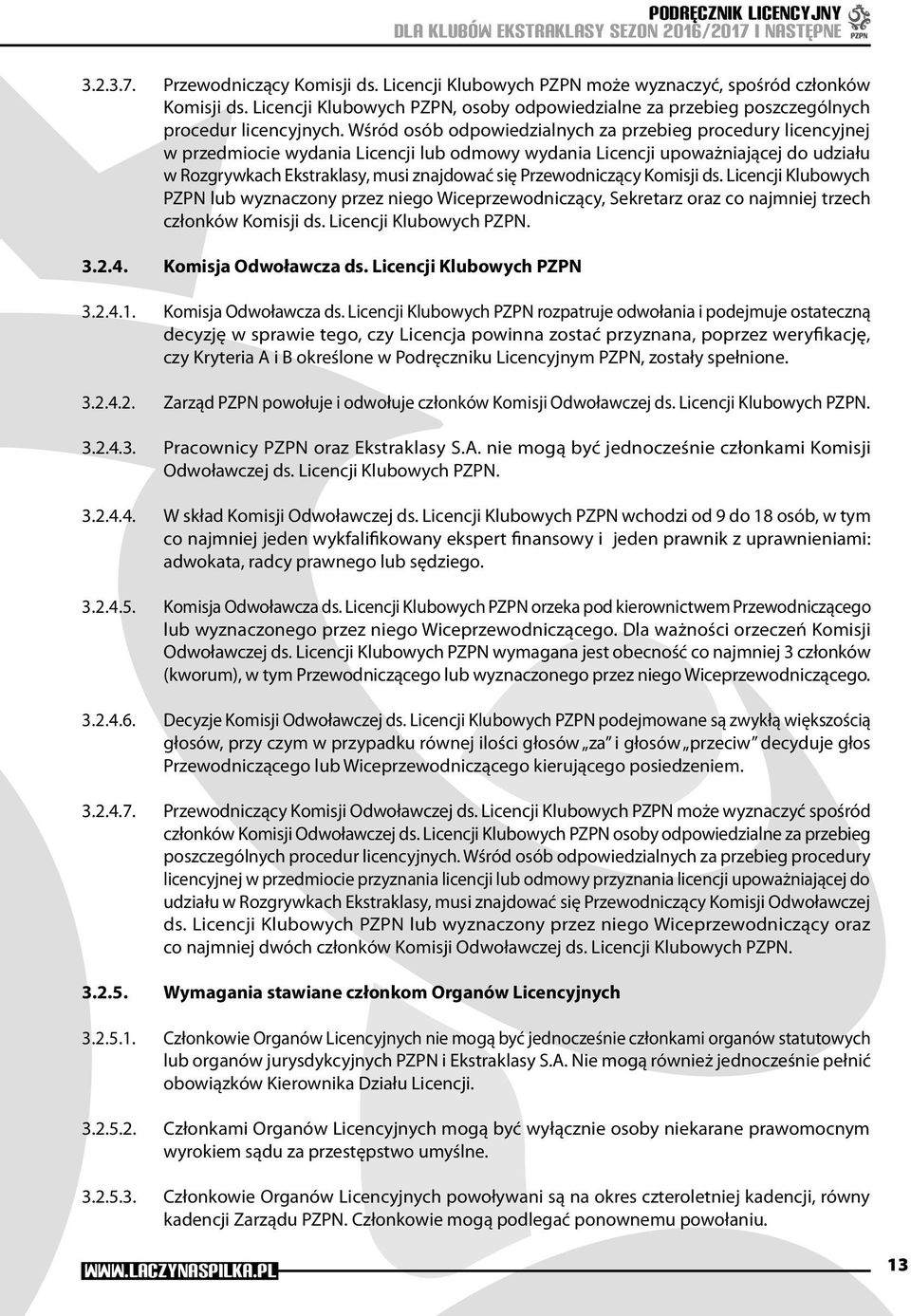 Przewodniczący Komisji ds. Licencji Klubowych PZPN lub wyznaczony przez niego Wiceprzewodniczący, Sekretarz oraz co najmniej trzech członków Komisji ds. Licencji Klubowych PZPN. 3.2.4.