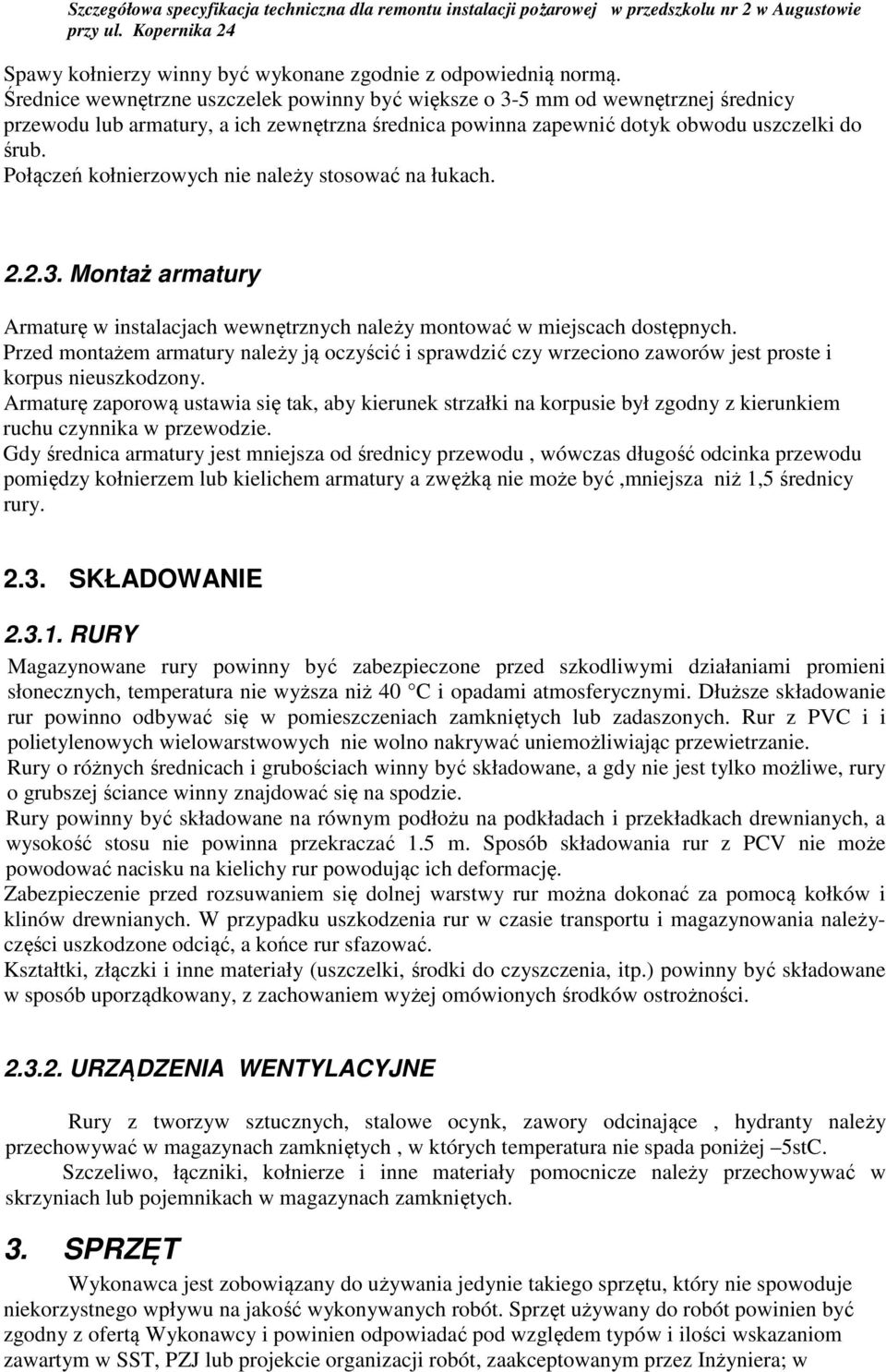 Połączeń kołnierzowych nie należy stosować na łukach. 2.2.3. Montaż armatury Armaturę w instalacjach wewnętrznych należy montować w miejscach dostępnych.