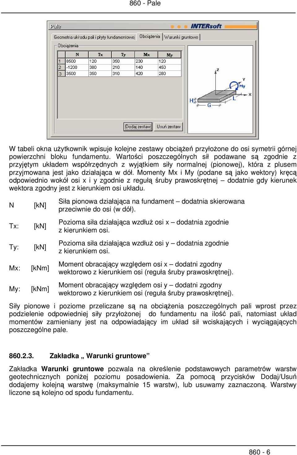 Momenty Mx i My (podane są jako wektory) kręcą odpowiednio wokół osi x i y zgodnie z regułą śruby prawoskrętnej dodatnie gdy kierunek wektora zgodny jest z kierunkiem osi układu.