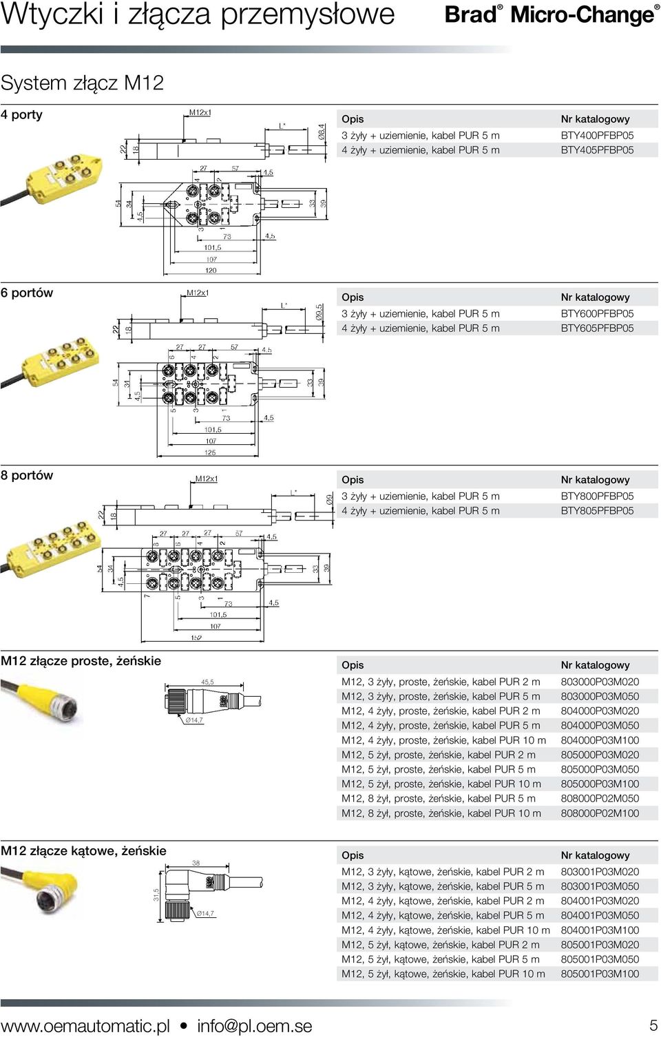 żeńskie M12, 3 żyły, proste, żeńskie, kabel PUR 2 m 803000P03M020 M12, 3 żyły, proste, żeńskie, kabel PUR 5 m 803000P03M050 M12, 4 żyły, proste, żeńskie, kabel PUR 2 m 804000P03M020 M12, 4 żyły,